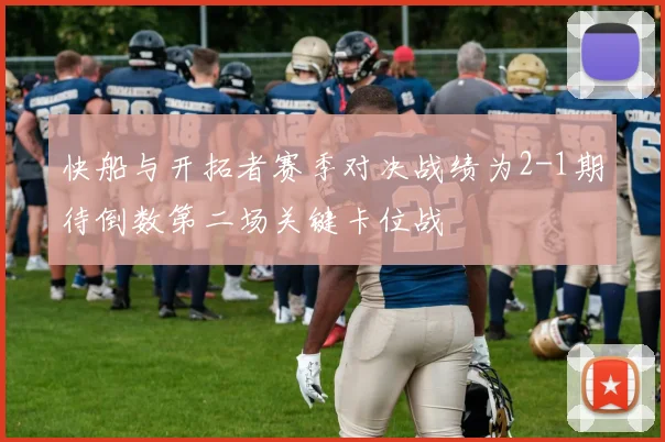 快船与开拓者赛季对决战绩为2-1期待倒数第二场关键卡位战