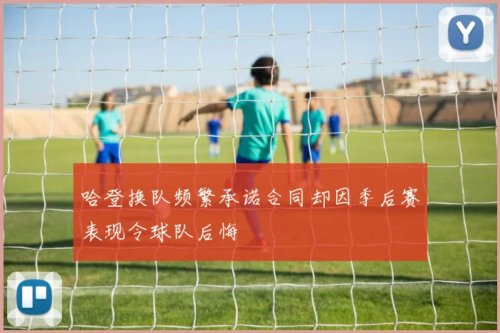 哈登换队频繁承诺合同却因季后赛表现令球队后悔