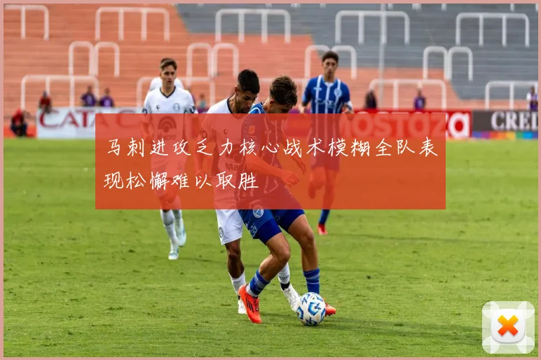 马刺进攻乏力核心战术模糊全队表现松懈难以取胜